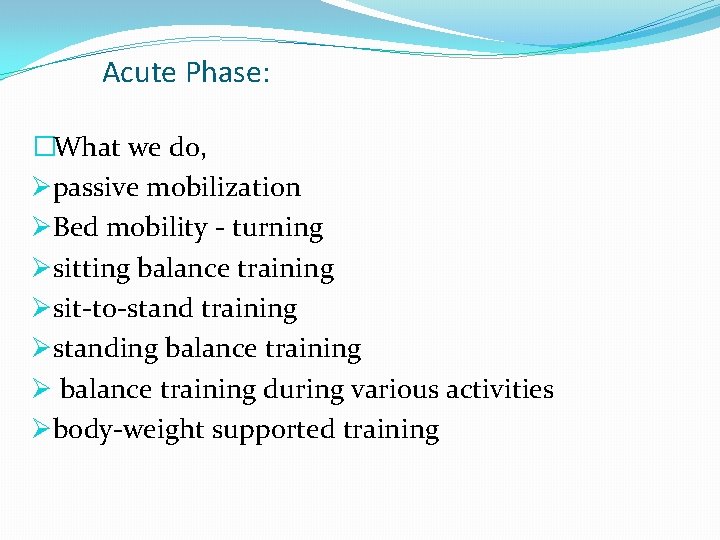 Acute Phase: �What we do, Øpassive mobilization ØBed mobility - turning Øsitting balance training