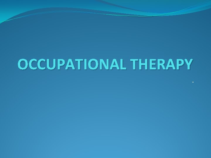 OCCUPATIONAL THERAPY. 