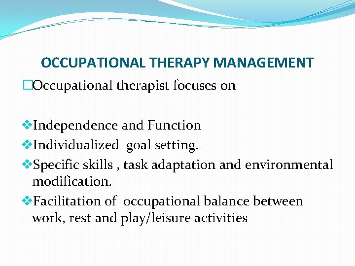 OCCUPATIONAL THERAPY MANAGEMENT �Occupational therapist focuses on v. Independence and Function v. Individualized goal