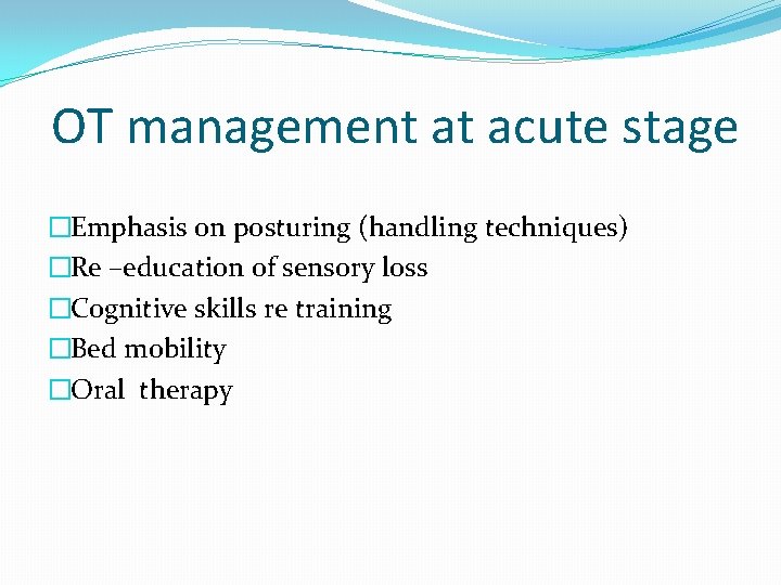 OT management at acute stage �Emphasis on posturing (handling techniques) �Re –education of sensory