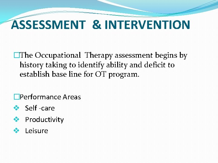 ASSESSMENT & INTERVENTION �The Occupational Therapy assessment begins by history taking to identify ability