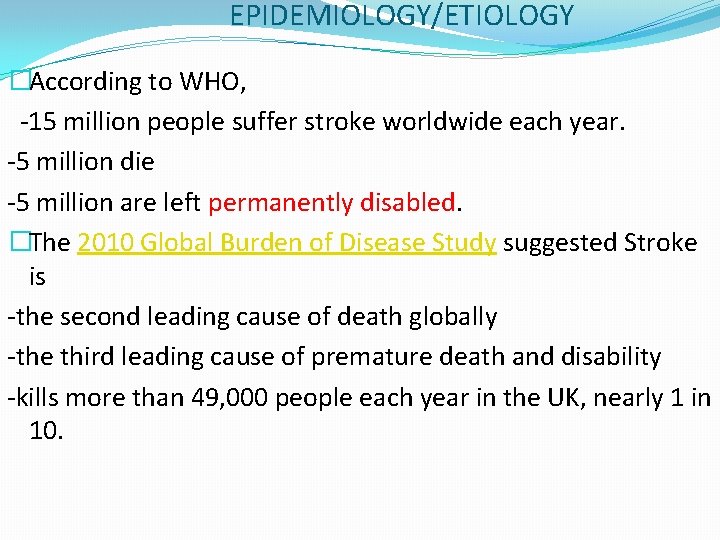 EPIDEMIOLOGY/ETIOLOGY �According to WHO, -15 million people suffer stroke worldwide each year. -5 million