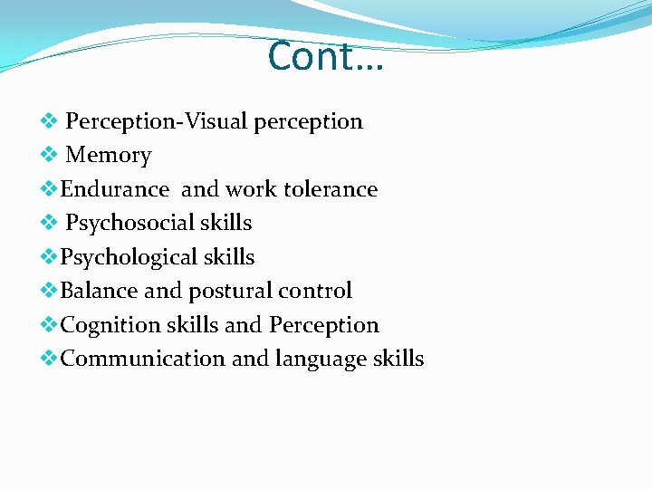 Cont… v Perception-Visual perception v Memory v. Endurance and work tolerance v Psychosocial skills