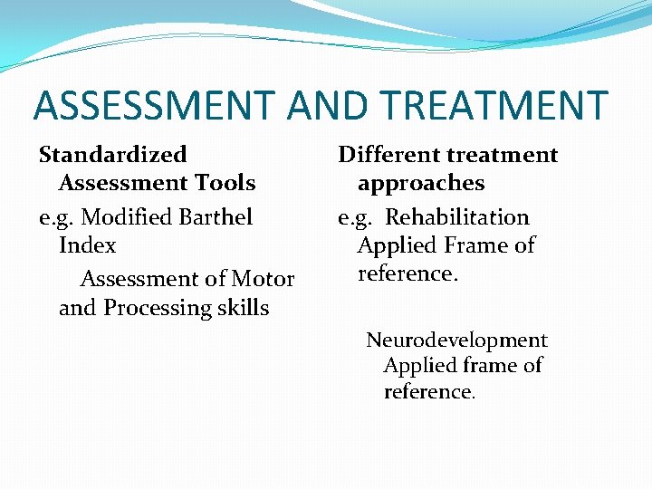 ASSESSMENT AND TREATMENT Standardized Assessment Tools e. g. Modified Barthel Index Assessment of Motor