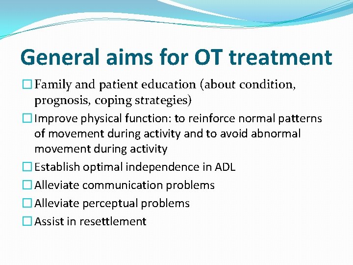 General aims for OT treatment � Family and patient education (about condition, prognosis, coping