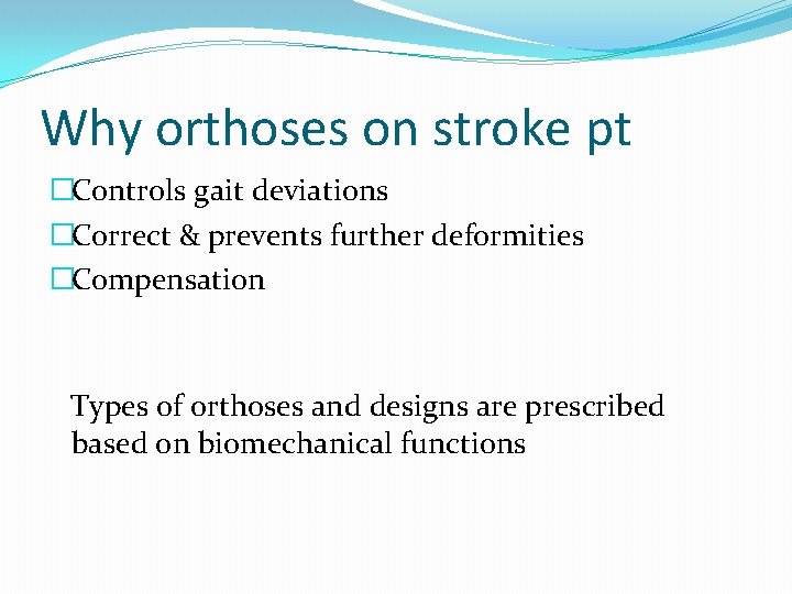Why orthoses on stroke pt �Controls gait deviations �Correct & prevents further deformities �Compensation