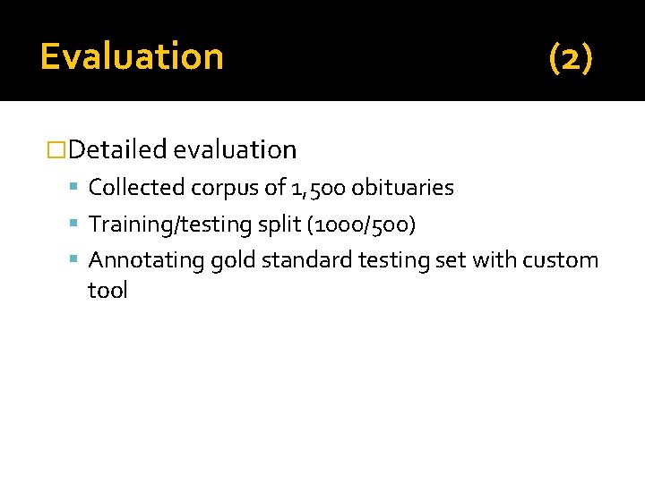Evaluation (2) �Detailed evaluation Collected corpus of 1, 500 obituaries Training/testing split (1000/500) Annotating