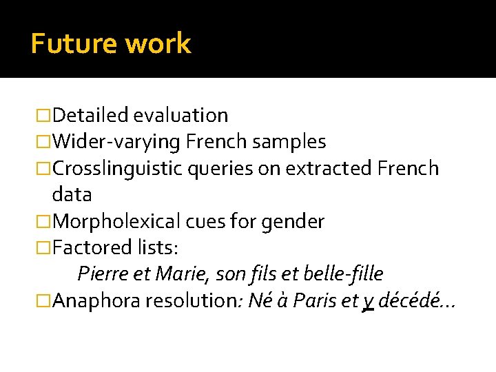 Future work �Detailed evaluation �Wider-varying French samples �Crosslinguistic queries on extracted French data �Morpholexical