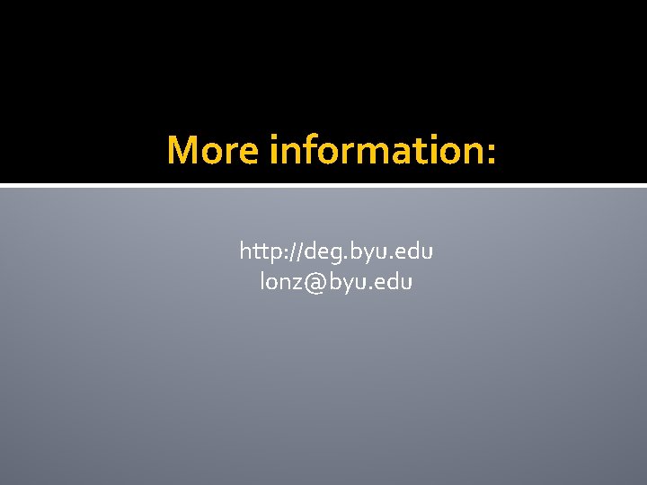 More information: http: //deg. byu. edu lonz@byu. edu 