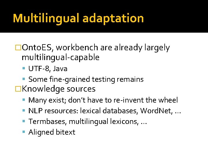 Multilingual adaptation �Onto. ES, workbench are already largely multilingual-capable UTF-8, Java Some fine-grained testing