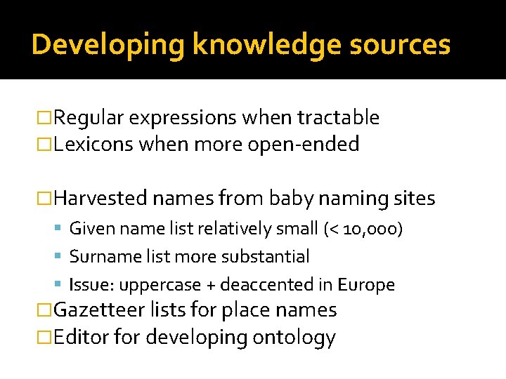 Developing knowledge sources �Regular expressions when tractable �Lexicons when more open-ended �Harvested names from