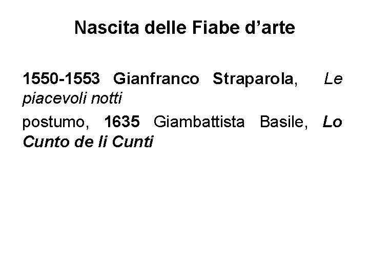 Nascita delle Fiabe d’arte 1550 -1553 Gianfranco Straparola, Le piacevoli notti postumo, 1635 Giambattista