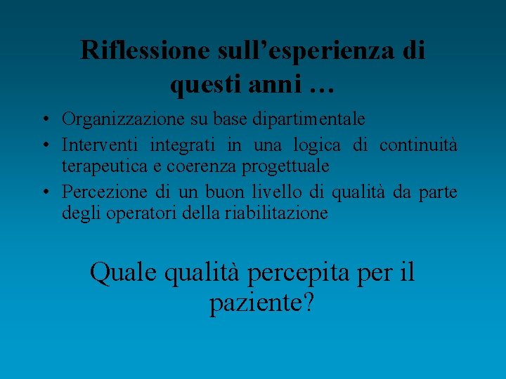 Riflessione sull’esperienza di questi anni … • Organizzazione su base dipartimentale • Interventi integrati