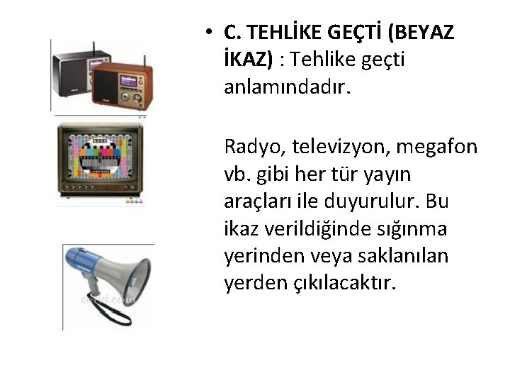  • C. TEHLİKE GEÇTİ (BEYAZ İKAZ) : Tehlike geçti anlamındadır. Radyo, televizyon, megafon