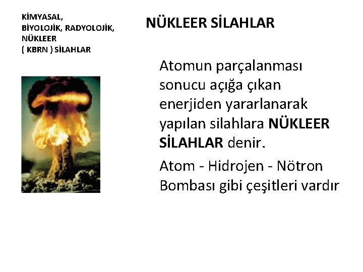 KİMYASAL, BİYOLOJİK, RADYOLOJİK, NÜKLEER ( KBRN ) SİLAHLAR NÜKLEER SİLAHLAR Atomun parçalanması sonucu açığa