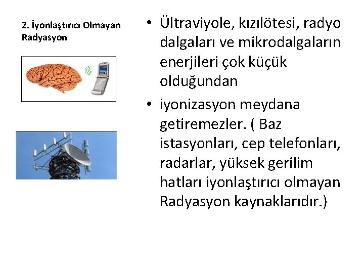 2. İyonlaştırıcı Olmayan Radyasyon • Ültraviyole, kızılötesi, radyo dalgaları ve mikrodalgaların enerjileri çok küçük