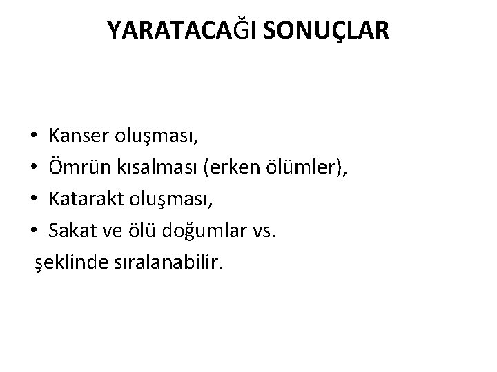 YARATACAĞI SONUÇLAR • Kanser oluşması, • Ömrün kısalması (erken ölümler), • Katarakt oluşması, •