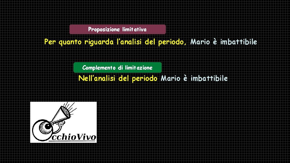 Proposizione limitativa Per quanto riguarda l’analisi del periodo, Mario è imbattibile Complemento di limitazione