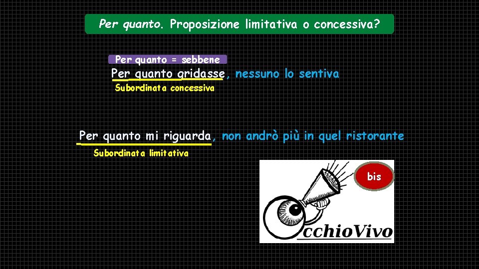 Per quanto. Proposizione limitativa o concessiva? Per quanto = sebbene Per quanto gridasse, nessuno