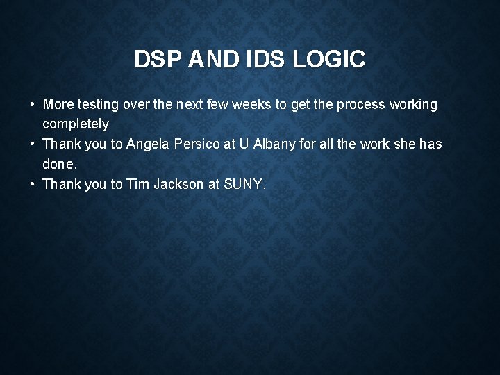 DSP AND IDS LOGIC • More testing over the next few weeks to get