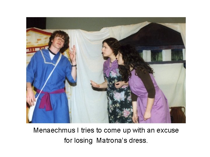 Menaechmus I tries to come up with an excuse for losing Matrona’s dress. 