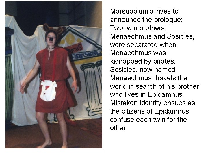 Marsuppium arrives to announce the prologue: Two twin brothers, Menaechmus and Sosicles, were separated