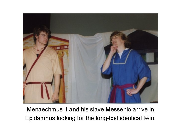 Menaechmus II and his slave Messenio arrive in Epidamnus looking for the long-lost identical