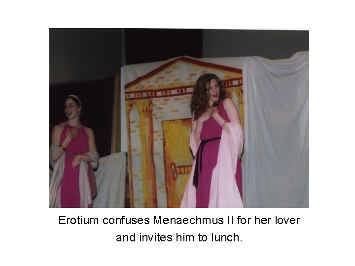 Erotium confuses Menaechmus II for her lover and invites him to lunch. 