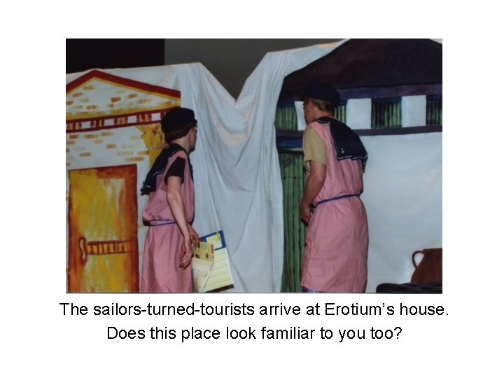 The sailors-turned-tourists arrive at Erotium’s house. Does this place look familiar to you too?