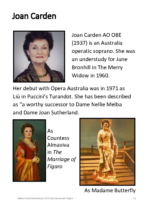 Joan Carden AO OBE (1937) is an Australia operatic soprano. She was an understudy