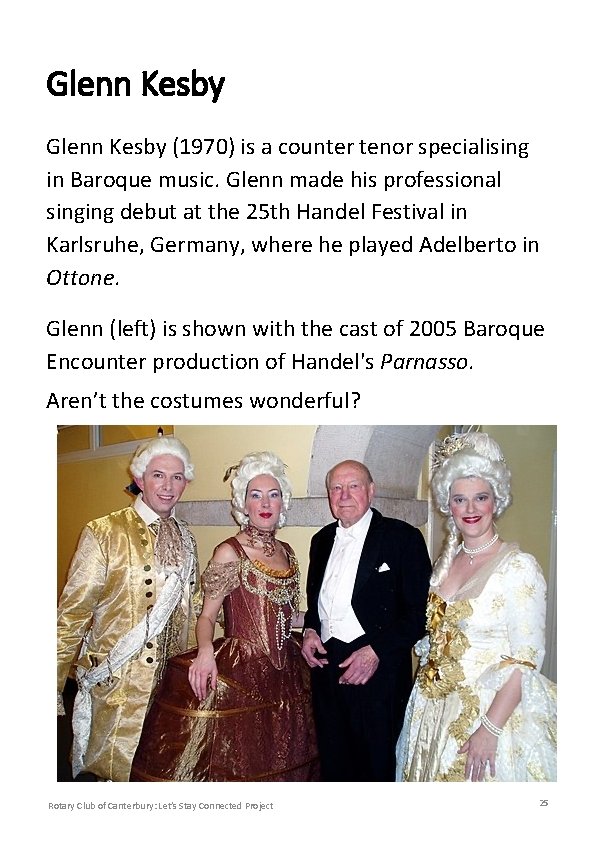 Glenn Kesby (1970) is a counter tenor specialising in Baroque music. Glenn made his