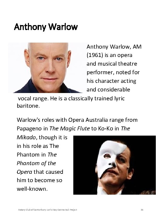 Anthony Warlow, AM (1961) is an opera and musical theatre performer, noted for his