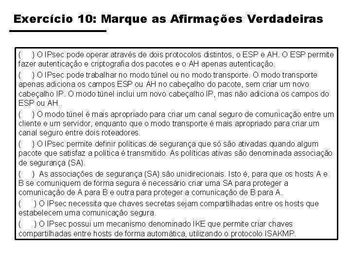 Exercício 10: Marque as Afirmações Verdadeiras ( ) O IPsec pode operar através de