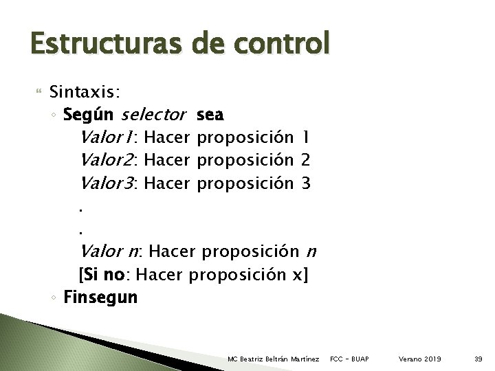 Estructuras de control Sintaxis: ◦ Según selector sea Valor 1: Hacer proposición 1 Valor