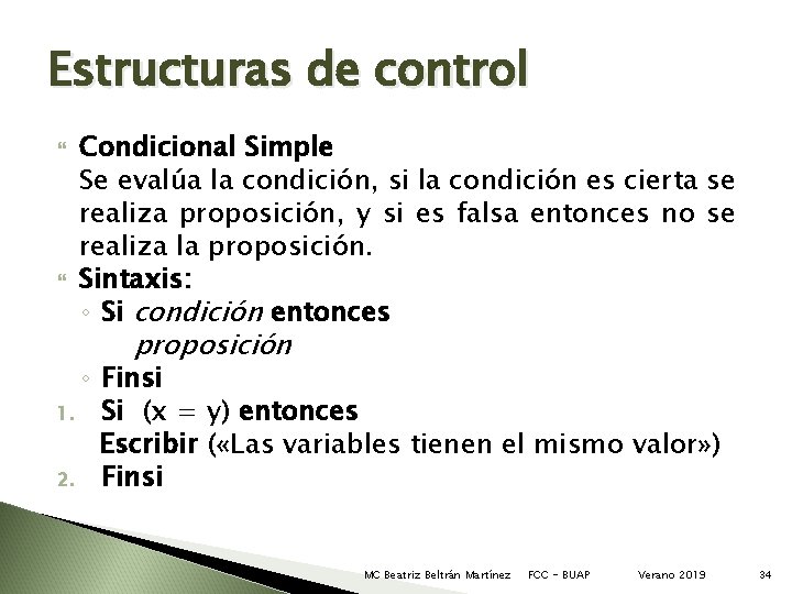 Estructuras de control Condicional Simple Se evalúa la condición, si la condición es cierta