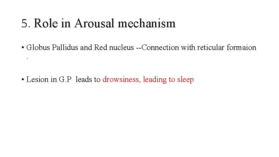 5. Role in Arousal mechanism • Globus Pallidus and Red nucleus --Connection with reticular