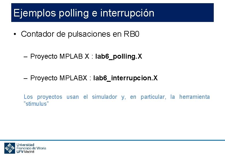 Ejemplos polling e interrupción • Contador de pulsaciones en RB 0 – Proyecto MPLAB