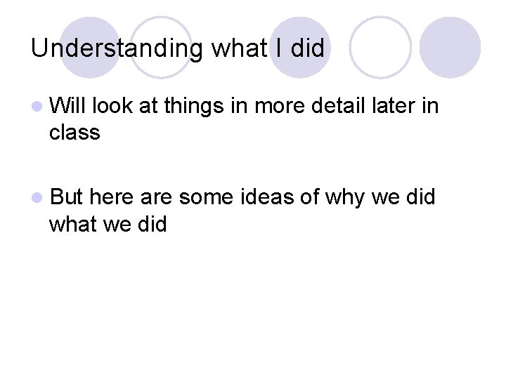 Understanding what I did l Will look at things in more detail later in Understanding what I did l Will look at things in more detail later in