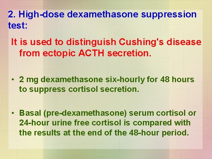 2. High-dose dexamethasone suppression test: It is used to distinguish Cushing's disease from ectopic