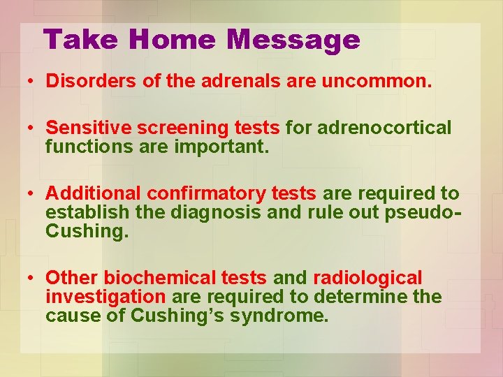 Take Home Message • Disorders of the adrenals are uncommon. • Sensitive screening tests
