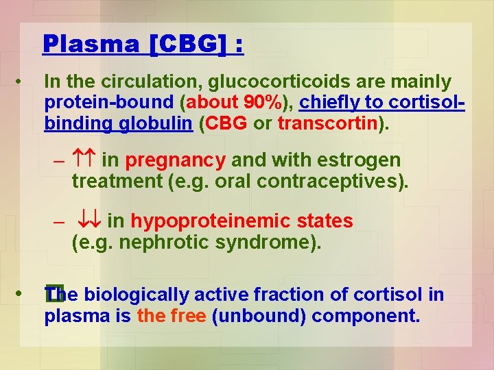 Plasma [CBG] : • In the circulation, glucocorticoids are mainly protein-bound (about 90%), chiefly