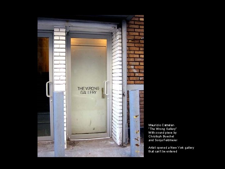 Maurizio Cattelan “The Wrong Gallery” With sound piece by Christoph Buechel and Sonja Feldmeier