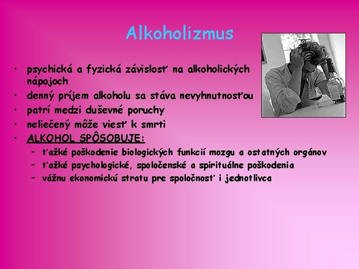 Alkoholizmus • psychická a fyzická závislosť na alkoholických nápojoch • denný príjem alkoholu sa