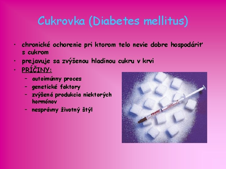 Cukrovka (Diabetes mellitus) • chronické ochorenie pri ktorom telo nevie dobre hospodáriť s cukrom