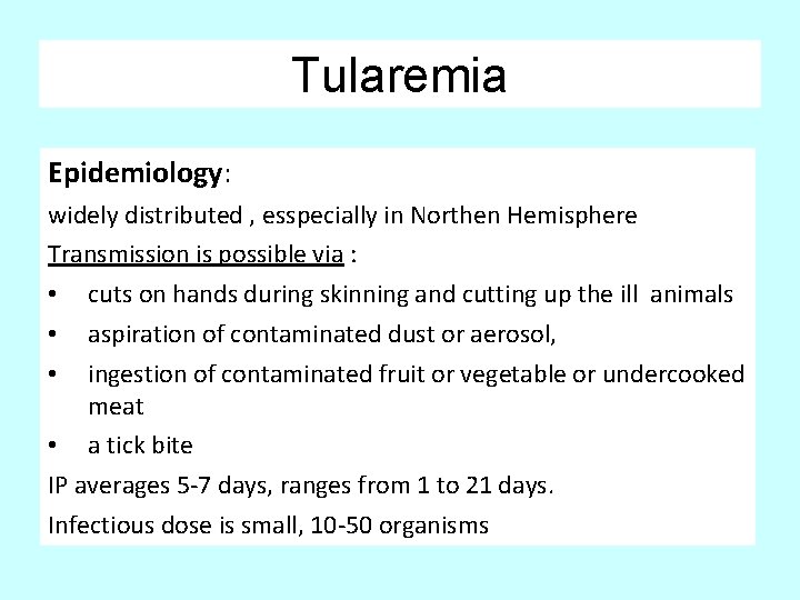 Tularemia Epidemiology: widely distributed , esspecially in Northen Hemisphere Transmission is possible via :