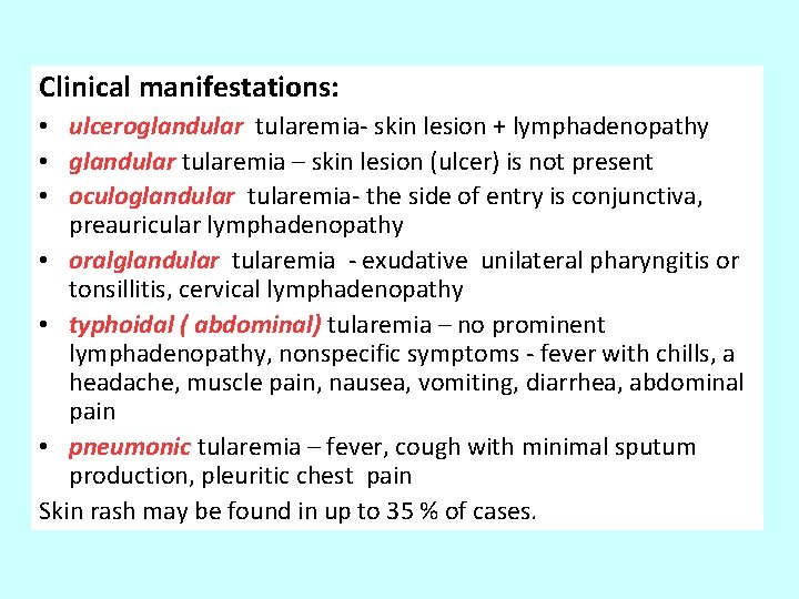 Clinical manifestations: • ulceroglandular tularemia- skin lesion + lymphadenopathy • glandular tularemia – skin