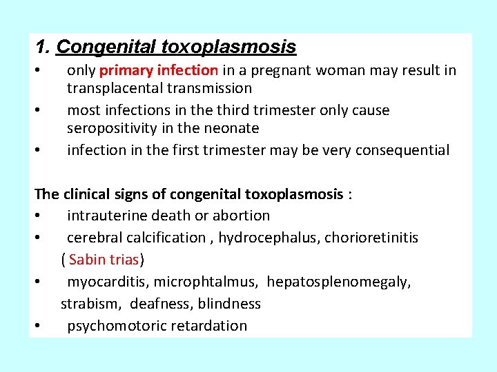 1. Congenital toxoplasmosis • • • only primary infection in a pregnant woman may