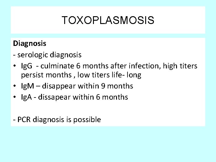 TOXOPLASMOSIS Diagnosis - serologic diagnosis • Ig. G - culminate 6 months after infection,