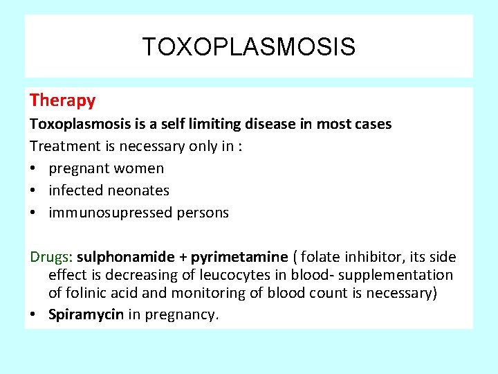 TOXOPLASMOSIS Therapy Toxoplasmosis is a self limiting disease in most cases Treatment is necessary