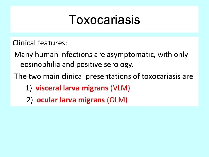 Toxocariasis Clinical features: Many human infections are asymptomatic, with only eosinophilia and positive serology.